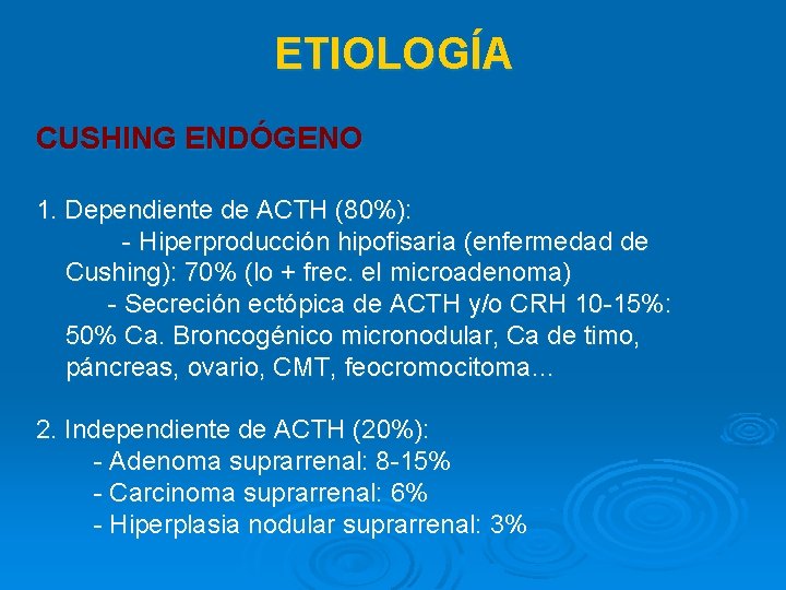 ETIOLOGÍA CUSHING ENDÓGENO 1. Dependiente de ACTH (80%): - Hiperproducción hipofisaria (enfermedad de Cushing):