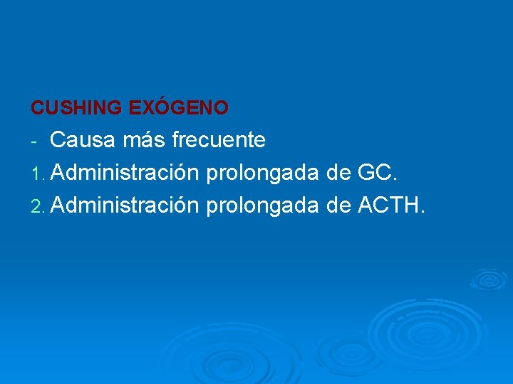 CUSHING EXÓGENO Causa más frecuente 1. Administración prolongada de GC. 2. Administración prolongada de