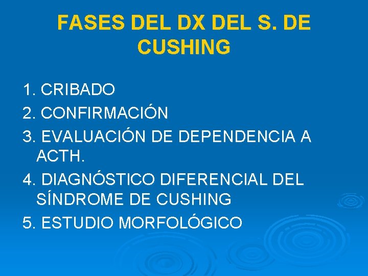 FASES DEL DX DEL S. DE CUSHING 1. CRIBADO 2. CONFIRMACIÓN 3. EVALUACIÓN DE
