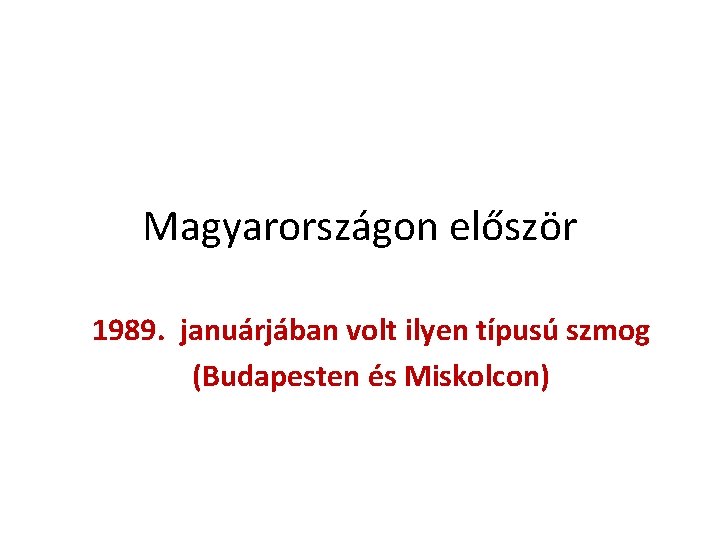 Magyarországon először 1989. januárjában volt ilyen típusú szmog (Budapesten és Miskolcon) 