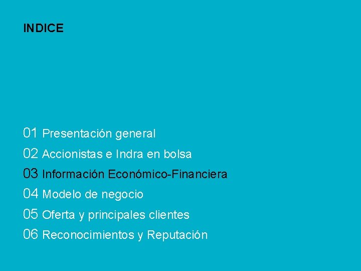 01 Presentación general 02 Accionistas e Indra en bolsa 03 Información Económico-Financiera 04 Modelo