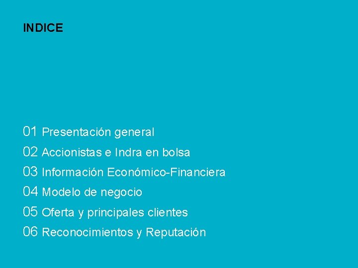 01 Presentación general 02 Accionistas e Indra en bolsa 03 Información Económico-Financiera 04 Modelo