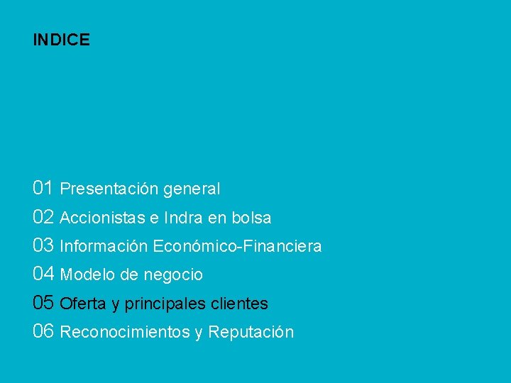 01 Presentación general 02 Accionistas e Indra en bolsa 03 Información Económico-Financiera 04 Modelo