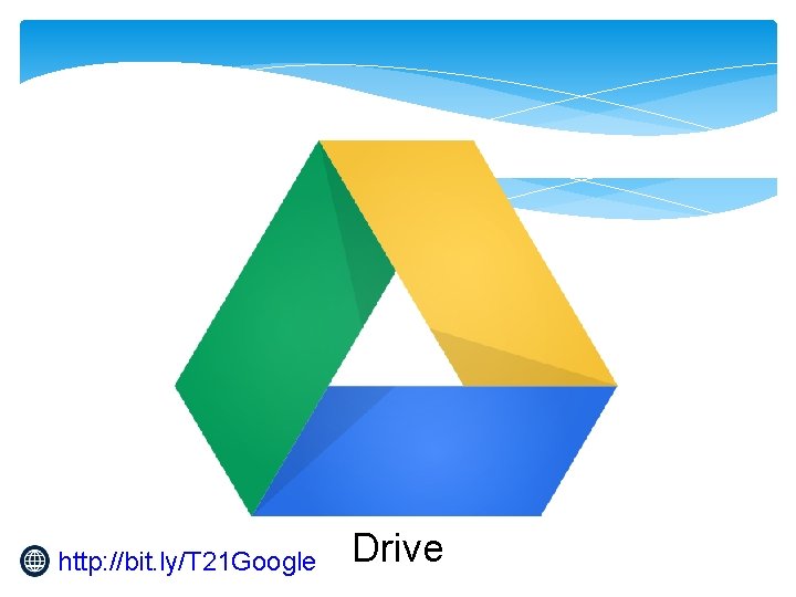http: //bit. ly/T 21 Google Drive 