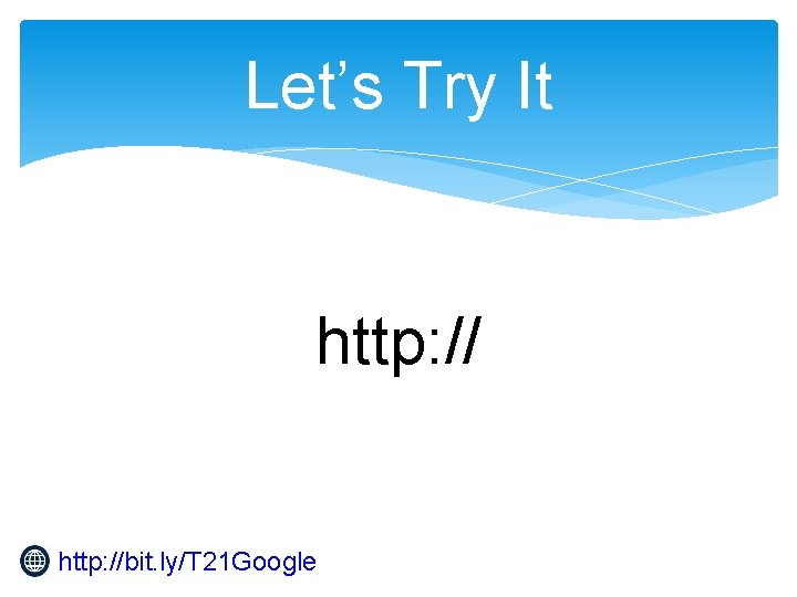 Let’s Try It http: //bit. ly/T 21 Google 