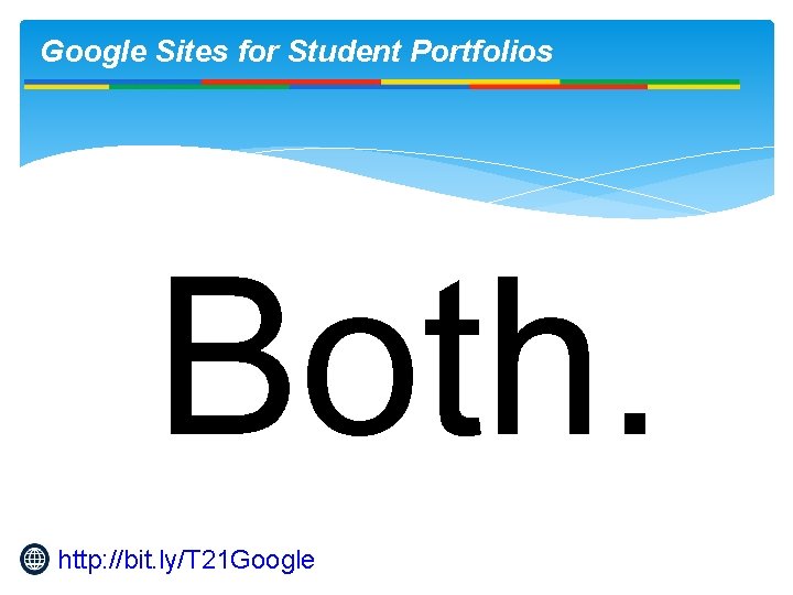 Google Sites for Student Portfolios Both. http: //bit. ly/T 21 Google 