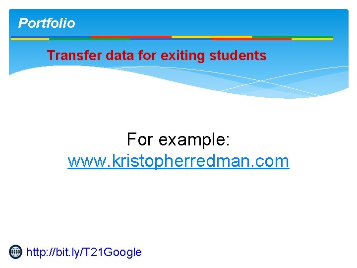 Portfolio Transfer data for exiting students For example: www. kristopherredman. com http: //bit. ly/T