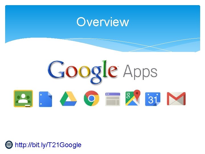 Overview http: //bit. ly/T 21 Google 