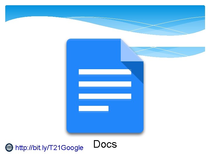 http: //bit. ly/T 21 Google Docs 
