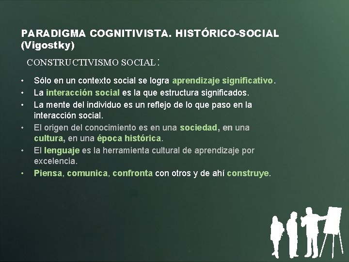 PARADIGMA COGNITIVISTA. HISTÓRICO-SOCIAL (Vigostky) CONSTRUCTIVISMO SOCIAL: • • • Sólo en un contexto social
