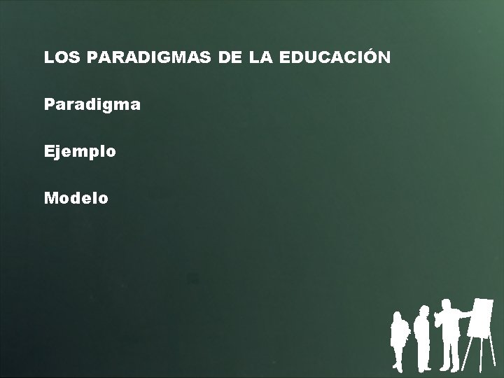 LOS PARADIGMAS DE LA EDUCACIÓN Paradigma Ejemplo Modelo 