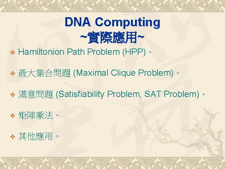 DNA Computing ~實際應用~ v Hamiltonion Path Problem (HPP)。 v 最大集合問題 (Maximal Clique Problem)。 v