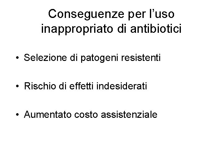 Conseguenze per l’uso inappropriato di antibiotici • Selezione di patogeni resistenti • Rischio di