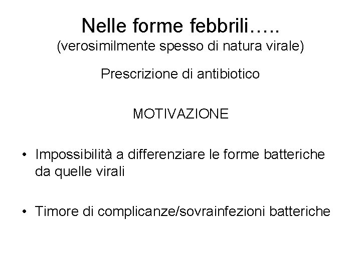 Nelle forme febbrili…. . (verosimilmente spesso di natura virale) Prescrizione di antibiotico MOTIVAZIONE •