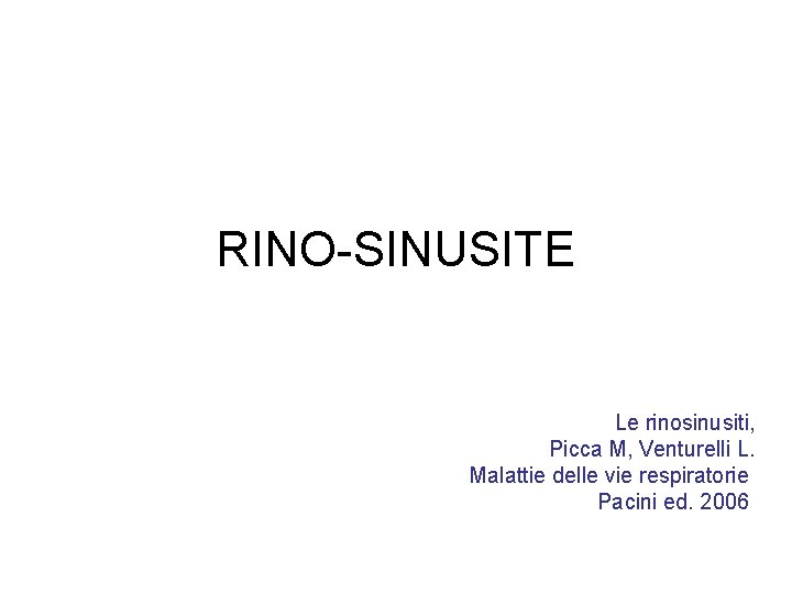 RINO-SINUSITE Le rinosinusiti, Picca M, Venturelli L. Malattie delle vie respiratorie Pacini ed. 2006