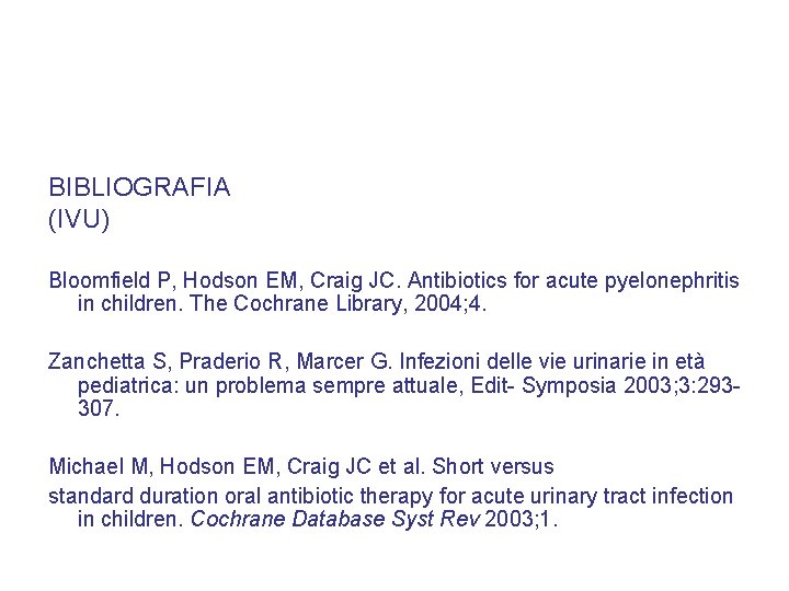 BIBLIOGRAFIA (IVU) Bloomfield P, Hodson EM, Craig JC. Antibiotics for acute pyelonephritis in children.