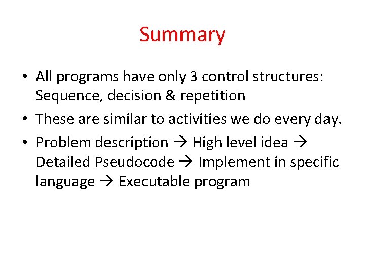 Summary • All programs have only 3 control structures: Sequence, decision & repetition •