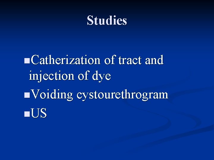 Studies n. Catherization of tract and injection of dye n. Voiding cystourethrogram n. US