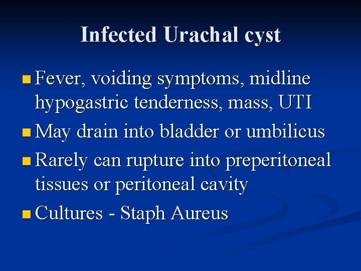 Infected Urachal cyst n Fever, voiding symptoms, midline hypogastric tenderness, mass, UTI n May