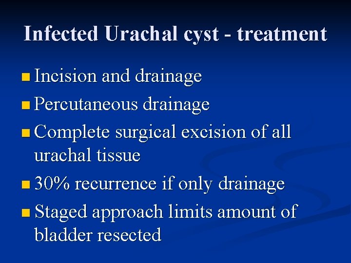 Infected Urachal cyst - treatment n Incision and drainage n Percutaneous drainage n Complete