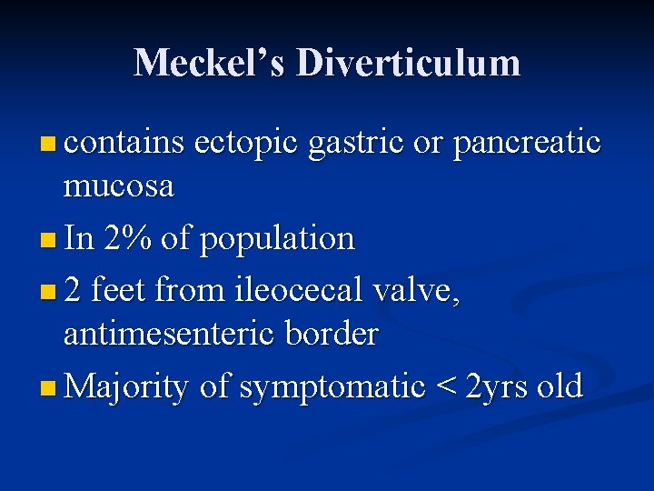 Meckel’s Diverticulum n contains ectopic gastric or pancreatic mucosa n In 2% of population