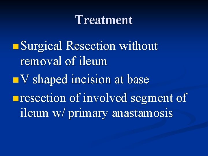Treatment n Surgical Resection without removal of ileum n V shaped incision at base
