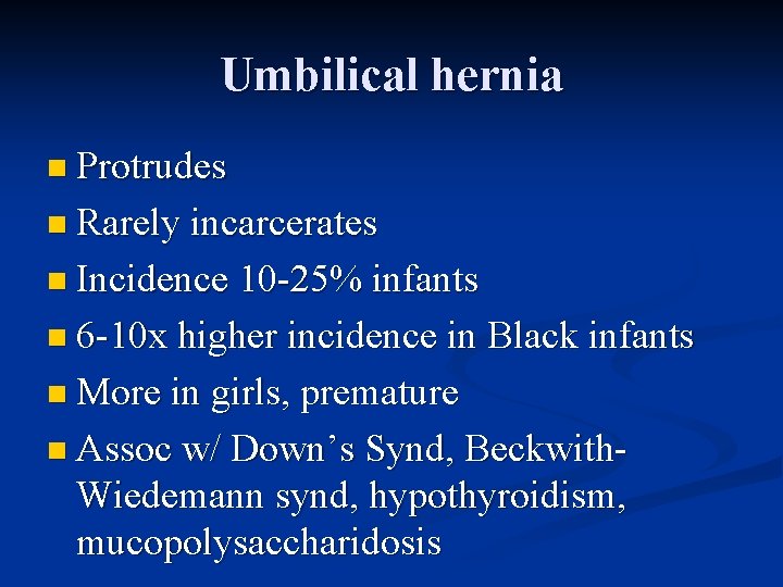 Umbilical hernia n Protrudes n Rarely incarcerates n Incidence 10 -25% infants n 6