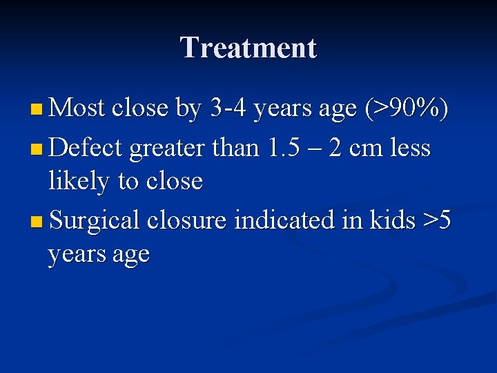 Treatment n Most close by 3 -4 years age (>90%) n Defect greater than