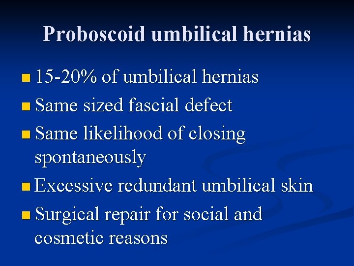 Proboscoid umbilical hernias n 15 -20% of umbilical hernias n Same sized fascial defect