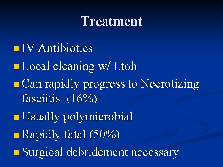 Treatment n IV Antibiotics n Local cleaning w/ Etoh n Can rapidly progress to
