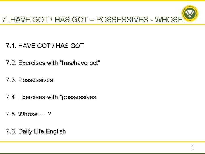 7. HAVE GOT / HAS GOT – POSSESSIVES - WHOSE 7. 1. HAVE GOT