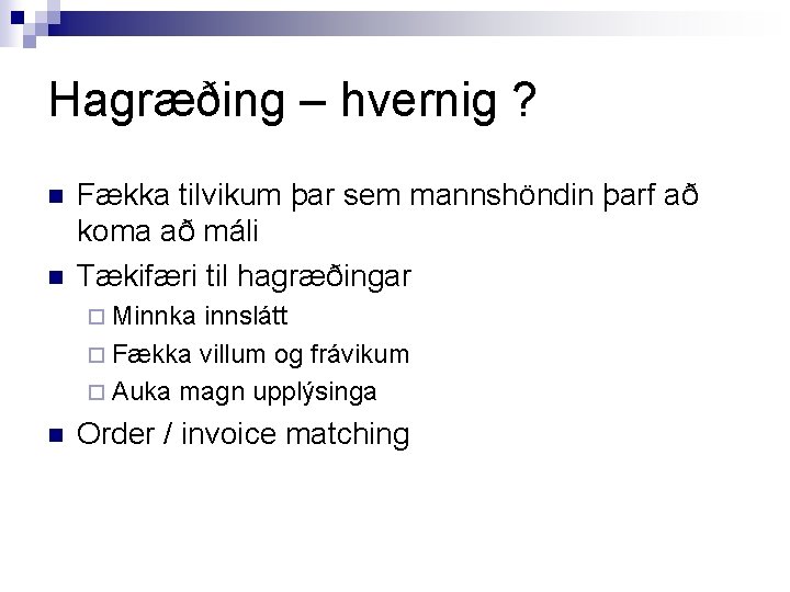 Hagræðing – hvernig ? n n Fækka tilvikum þar sem mannshöndin þarf að koma