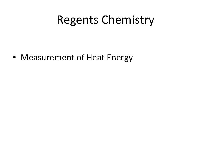 Regents Chemistry • Measurement of Heat Energy Regents Chemistry • Measurement of Heat Energy