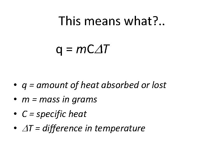 This means what? . . q = m. C T • • q =