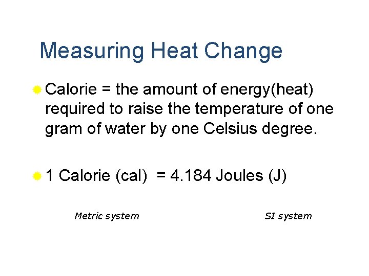 Measuring Heat Change ® Calorie = the amount of energy(heat) required to raise the