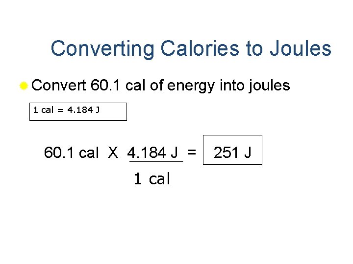 Converting Calories to Joules ® Convert 60. 1 cal of energy into joules 1