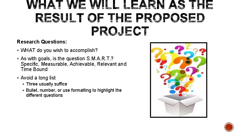 Research Questions: § WHAT do you wish to accomplish? § As with goals, is