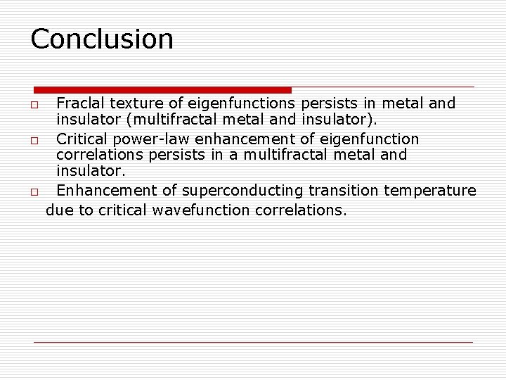 Conclusion o o o Fraclal texture of eigenfunctions persists in metal and insulator (multifractal