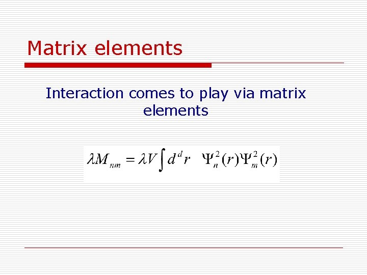 Matrix elements Interaction comes to play via matrix elements 