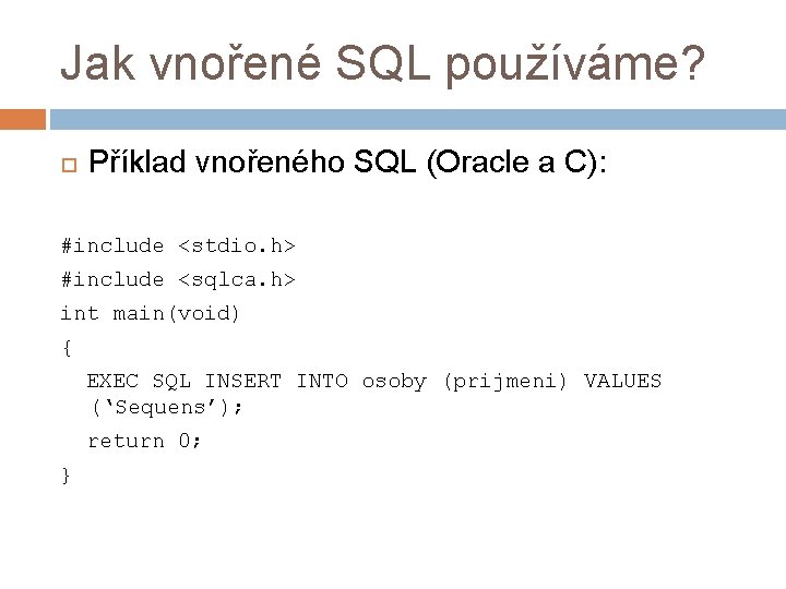 Jak vnořené SQL používáme? Příklad vnořeného SQL (Oracle a C): #include <stdio. h> #include