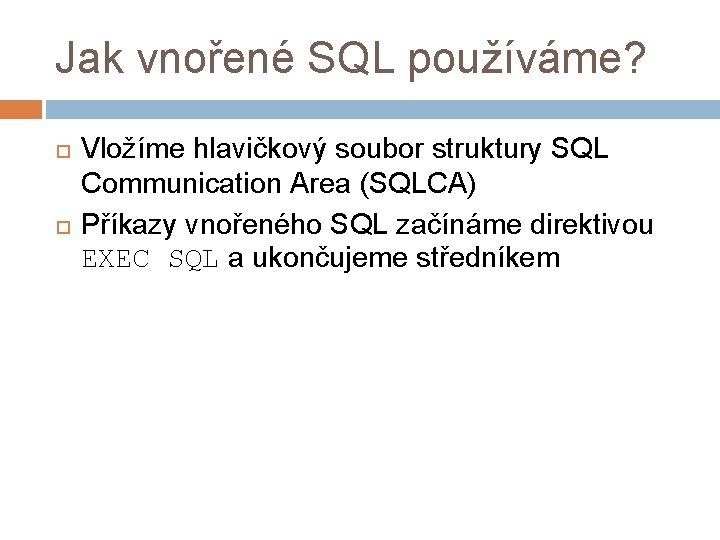 Jak vnořené SQL používáme? Vložíme hlavičkový soubor struktury SQL Communication Area (SQLCA) Příkazy vnořeného