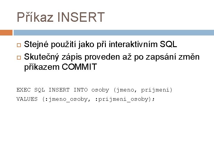 Příkaz INSERT Stejné použití jako při interaktivním SQL Skutečný zápis proveden až po zapsání