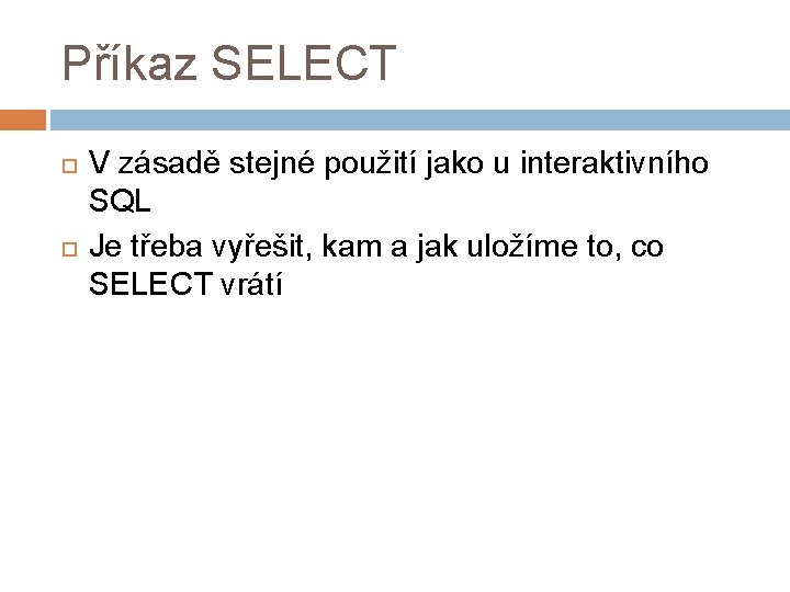 Příkaz SELECT V zásadě stejné použití jako u interaktivního SQL Je třeba vyřešit, kam