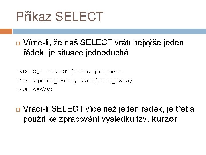 Příkaz SELECT Víme-li, že náš SELECT vrátí nejvýše jeden řádek, je situace jednoduchá EXEC