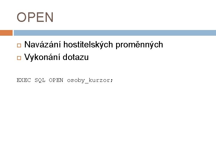 OPEN Navázání hostitelských proměnných Vykonání dotazu EXEC SQL OPEN osoby_kurzor; 