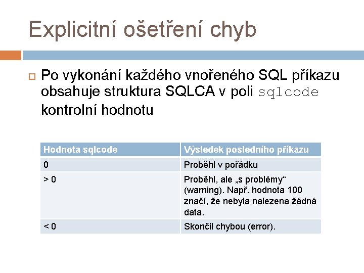 Explicitní ošetření chyb Po vykonání každého vnořeného SQL příkazu obsahuje struktura SQLCA v poli