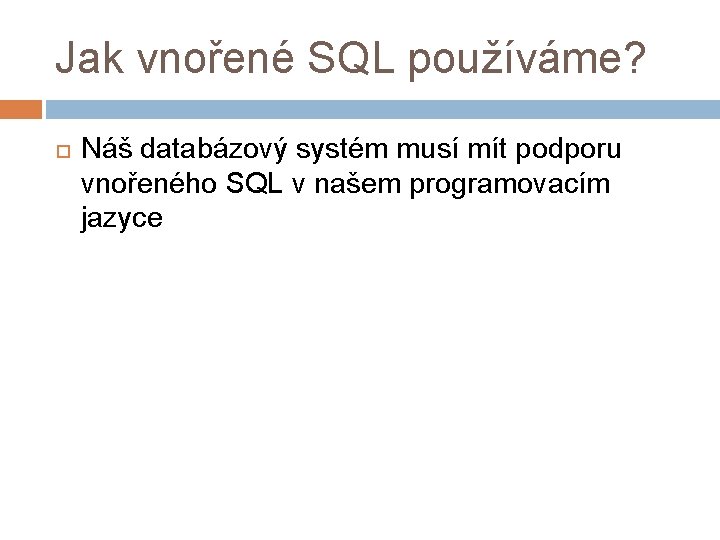 Jak vnořené SQL používáme? Náš databázový systém musí mít podporu vnořeného SQL v našem