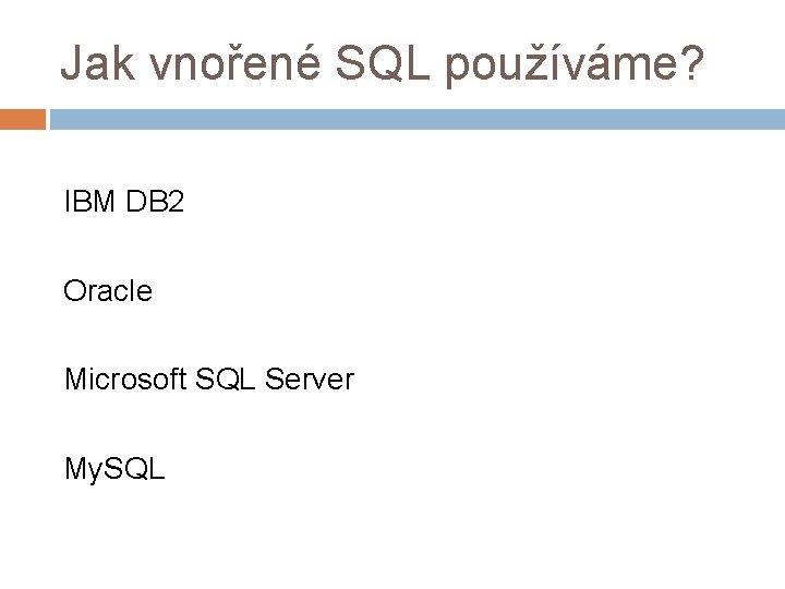 Jak vnořené SQL používáme? IBM DB 2 Oracle Microsoft SQL Server My. SQL 