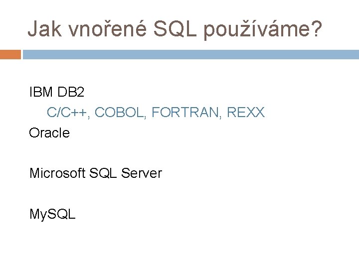 Jak vnořené SQL používáme? IBM DB 2 C/C++, COBOL, FORTRAN, REXX Oracle Microsoft SQL