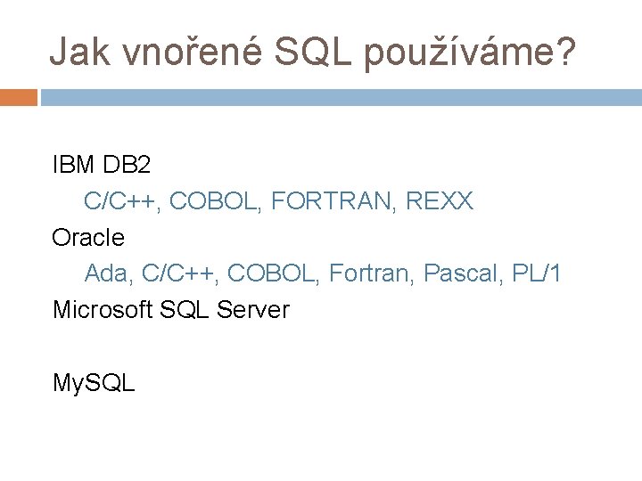 Jak vnořené SQL používáme? IBM DB 2 C/C++, COBOL, FORTRAN, REXX Oracle Ada, C/C++,
